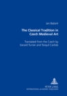Image for The Classical Tradition in Czech Medieval Art : Translated from the Czech by Gerard Turner and Torquil Carlisle