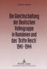 Image for Die Gleichschaltung Der Deutschen Volksgruppe in Rumaenien Und Das &#39;Dritte Reich&#39; 1941-1944