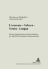 Image for Literatura - Cultura - Media - Lengua : Nuevos Planteamientos de la Investigacion del Siglo XVIII En Espana E Hispanoamerica
