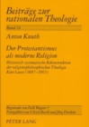 Image for Der Protestantismus ALS Moderne Religion : Historisch-Systematische Rekonstruktion Der Religionsphilosophischen Theologie Kurt Leeses (1887-1965)