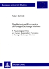 Image for The Behavioral Economics of Foreign Exchange Markets : A Psychological View on Human Expectation Formation in Foreign Exchange Markets