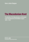 Image for The Macedonian Knot : The Identity of the Macedonians, as Revealed in the Development of the Balkan League 1878-1914-  The Role of Macedonia in the Strategy of the Entente Before the First World War
