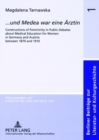 Image for ..Und Medea War Eine Aerztin : Constructions of Femininity in Public Debates About Medical Education for Women in Germany and Austria Between 1870 and 1910