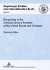 Image for Bargaining in the Criminal Justice Systems of the United States and Germany : A Matter of Justice and Administrative Efficiency Within Legal, Cultural Context