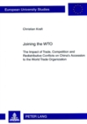 Image for Joining the WTO : The Impact of Trade, Competition and Redistributive Conflicts on China&#39;s Accession to the World Trade Organization