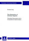 Image for The Semantics of Chinese Aspects : Theoretical Descriptions and a Computational Implementation
