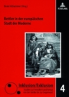 Image for Bettler in Der Europaeischen Stadt Der Moderne : Zwischen Barmherzigkeit, Repression Und Sozialreform