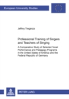 Image for Professional Training of Singers and Teachers of Singing : A Comparative Study of Selected Vocal Performance and Pedagogy Programs in the United States of America and the Federal Republic of Germany