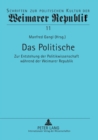 Image for Das Politische : Zur Entstehung der Politikwissenschaft waehrend der Weimarer Republik