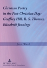 Image for Christian Poetry in the Post-Christian Day: Geoffrey Hill, R. S. Thomas, Elizabeth Jennings