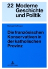 Image for Die Franzoesischen Konservativen in Der Katholischen Provinz : Parteigenese Und Politische Kultur Im Doubs (1900-1930)
