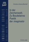 Image for In Der Zeichenwelt : Zu Baudelaires Poetik Der &#39;Imaginatio&#39; : Mit Der Skizze Einer Diskursgeschichte Der &#39;Imaginatio&#39;