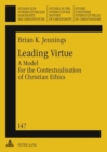 Image for Leading Virtue : A Model for the Contextualisation of Christian Ethics- A Study of the Interaction and Synthesis of Methodist and Fante Moral Traditions