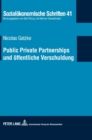 Image for Public Private Partnerships und oeffentliche Verschuldung : PPP-Modelle im Licht deutscher und europaeischer Verschuldungsregeln und ihre Transparenz in den oeffentlichen Haushalten