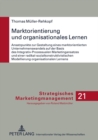 Image for Marktorientierung Und Organisationales Lernen : Ansatzpunkte Zur Gestaltung Eines Marktorientierten Unternehmenswandels Auf Der Basis Des Integrativ-Prozessualen Marketingansatzes Und Einer Radikal-So