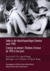Image for Liebe in Der Deutschsprachigen Literatur Nach 1945 - l&#39;Amour Au Present. Histoires d&#39;Amour de 1945 A Nos Jours : Festschrift Fuer Ingrid Haag - Melanges En l&#39;Honneur d&#39;Ingrid Haag