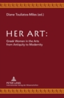 Image for Her Art : Greek Women in the Arts from Antiquity to Modernity