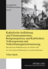 Image for Katholische Aufklaerung Und Ultramontanismus, Religionspolizey Und Kultfreiheit, Volkseigensinn Und Volksfroemmigkeitsformierung
