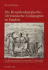 Image for Die Brandenburgische-Africanische Compagnie in Emden : Eine Handelscompagnie Des Ausgehenden 17. Jahrhunderts Zwischen Protektionismus Und Unternehmerischer Freiheit