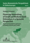 Image for Financing Innovations of Small and Medium-Sized Enterprises in a Systemic Perspective : Theoretical Foundations and Cases of Hungary, Slovenia and Croatia