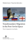 Image for Transboundary Migration in the Post-Soviet Space : Three Comparative Case Studies