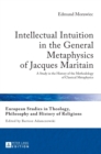 Image for Intellectual Intuition in the General Metaphysics of Jacques Maritain : A Study in the History of the Methodology of Classical Metaphysics