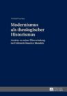 Image for Modernismus ALS Theologischer Historismus : Ansaetze Zu Seiner Ueberwindung Im Fruehwerk Maurice Blondels- 2., Ueberarbeitete Auflage