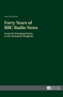 Image for Forty Years of BBC Radio News : From the Swinging Sixties to the Turbulent Noughties