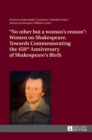 Image for «No other but a woman’s reason» : Women on Shakespeare- Towards Commemorating the 450 th  Anniversary of Shakespeare’s Birth