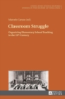 Image for Classroom struggle  : organizing elementary school teaching in the 19th century
