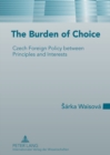 Image for The Burden of Choice : Czech Foreign Policy between Principles and Interests