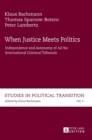Image for When Justice Meets Politics : Independence and Autonomy of &quot;Ad Hoc International&quot; Criminal Tribunals