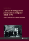 Image for La Grande Emigration Polonaise En Belgique (1831-1870) : Elites Et Masses En Exil A l&#39;Epoque Romantique