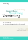 Image for Vermittlung : Ein Arbeitsbuch Fuer Eine Anwendungsorientierte Germanistik Unter Mitarbeit Von Anna Christina Schmidt