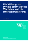 Image for Die Wirkung Von Private Equity Auf Das Wachstum Und Die Internationalisierung : Eine Empirische Impact-Studie Des Oesterreichischen Private Equity Marktes