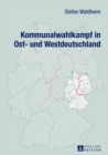Image for Kommunalwahlkampf in Ost- Und Westdeutschland : Oberbuergermeister- Und Landratswahlkaempfe Im Ost-West-Vergleich