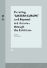 Image for Curating &#39;Eastern Europe&#39; and beyond  : art histories through the exhibition