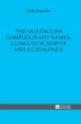 Image for The Old English Complex Plant Names: A Linguistic Survey and a Catalogue