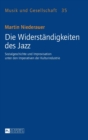 Image for Die Widerstaendigkeiten des Jazz : Sozialgeschichte und Improvisation unter den Imperativen der Kulturindustrie