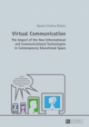 Image for Virtual Communication : The Impact of the New Informational and Communicational Technologies in Contemporary Educational Space