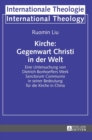 Image for Kirche: Gegenwart Christi in der Welt : Eine Untersuchung von Dietrich Bonhoeffers Werk &quot;Sanctorum Communio&quot; in seiner Bedeutung fuer die Kirche in China