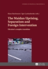 Image for The Maidan Uprising, Separatism and Foreign Intervention : Ukraine’s complex transition