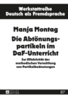Image for Die Abtoenungspartikeln Im Daf-Unterricht : Zur Effektivitaet Der Methodischen Vermittlung Von Partikelbedeutungen
