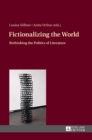 Image for Fictionalizing the world  : rethinking the politics of literature