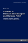 Image for Attitudes to Standard British English and Standard Polish : A Study in Normative Linguistics and Comparative Sociolinguistics