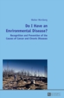 Image for Do I have an environmental disease?  : recognition and prevention of the causes of cancer and chronic diseases