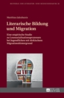 Image for Literarische Bildung und Migration : Eine empirische Studie zu Lesesozialisationsprozessen bei Jugendlichen mit tuerkischem Migrationshintergrund