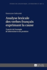 Image for Analyse Lexicale Des Verbes Francais Exprimant La Cause : A Partir de l&#39;Exemple de «Determiner» Et de «Produire»