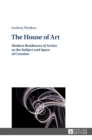 Image for The house of art  : modern residences of artists as the subject and space of creation