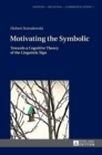 Image for Motivating the Symbolic : Towards a Cognitive Theory of the Linguistic Sign